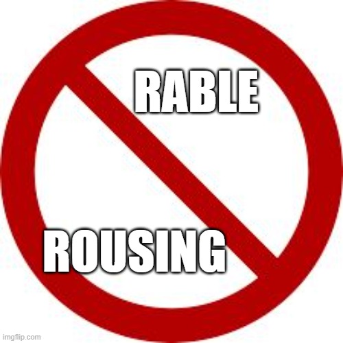 NoRableRousing | RABLE; ROUSING | image tagged in no symbol | made w/ Imgflip meme maker