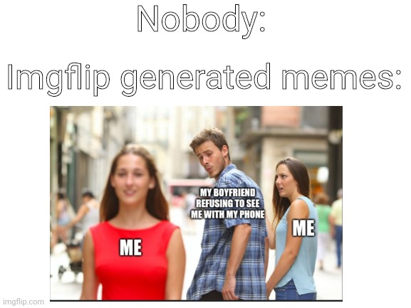 It's not just me that these make no sense to,  right? | Nobody:; Imgflip generated memes: | image tagged in ai memes | made w/ Imgflip meme maker
