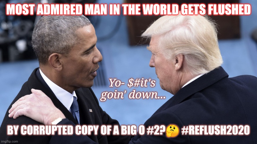 BREAKING: The Most Admired Man in the World Beaten by Obama's old Gaffe Machine that Can't Fill a Few Circles in a Gym?! LOL! | MOST ADMIRED MAN IN THE WORLD GETS FLUSHED; Yo- $#it's 
goin' down... BY CORRUPTED COPY OF A BIG O #2?🤔 #REFLUSH2020 | image tagged in the most interesting man in the world donald trump,potus,donald trump memes,election fraud,the great awakening,trump 2020 | made w/ Imgflip meme maker