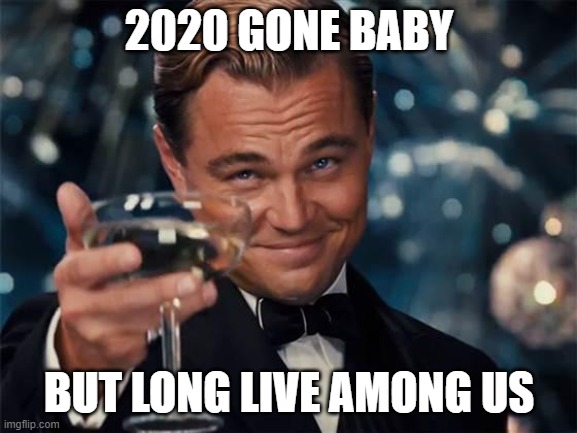 wolf of wall street | 2020 GONE BABY; BUT LONG LIVE AMONG US | image tagged in wolf of wall street | made w/ Imgflip meme maker