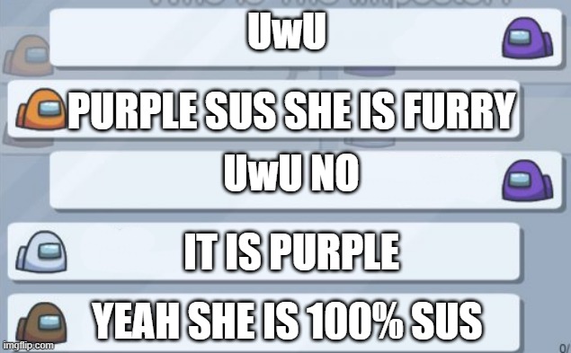 Don't you hate it when people do animation memes about among us? | UwU; PURPLE SUS SHE IS FURRY; UwU NO; IT IS PURPLE; YEAH SHE IS 100% SUS | image tagged in among us chat,anti furry | made w/ Imgflip meme maker