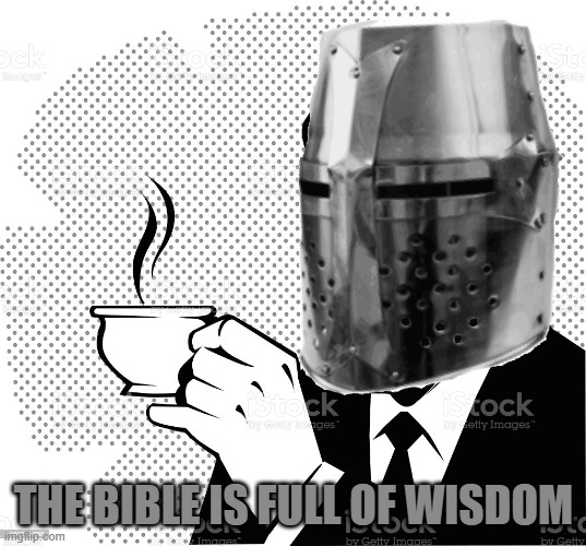Coffee Crusader | THE BIBLE IS FULL OF WISDOM | image tagged in coffee crusader | made w/ Imgflip meme maker