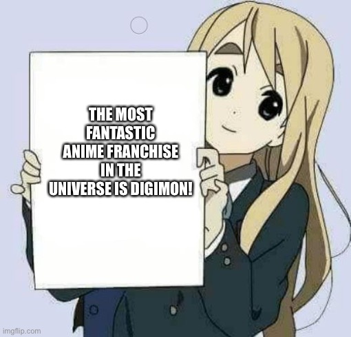 Girl holding sign | THE MOST FANTASTIC ANIME FRANCHISE IN THE UNIVERSE IS DIGIMON! | image tagged in girl holding sign | made w/ Imgflip meme maker