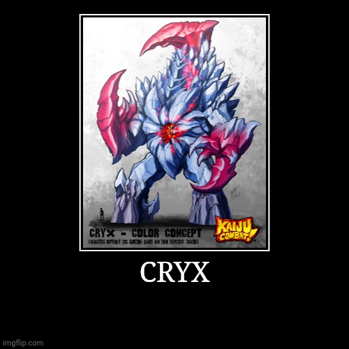 CryX | image tagged in demotivationals,colossal kaiju combat | made w/ Imgflip demotivational maker