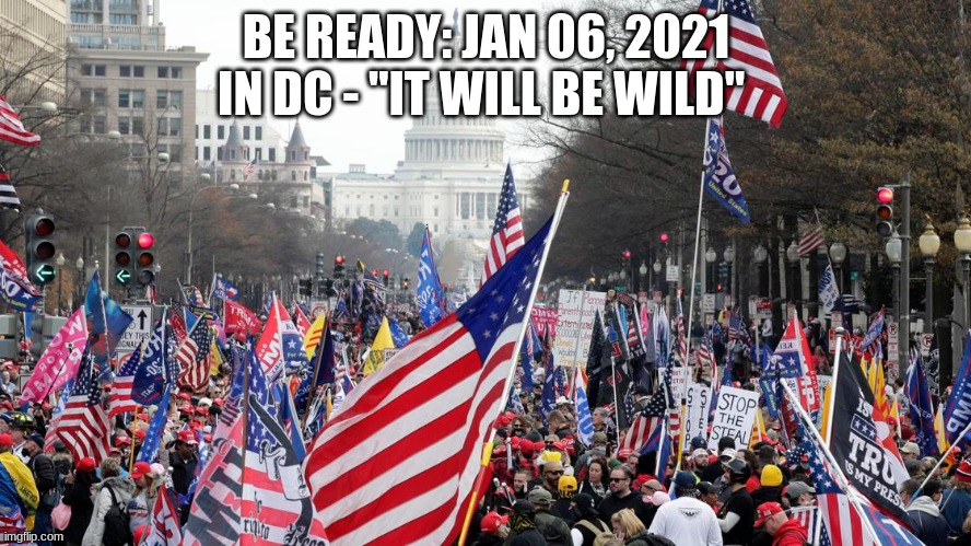 BE READY: JAN 06, 2021 IN DC - "IT WILL BE WILD" | image tagged in donald trump,politics | made w/ Imgflip meme maker