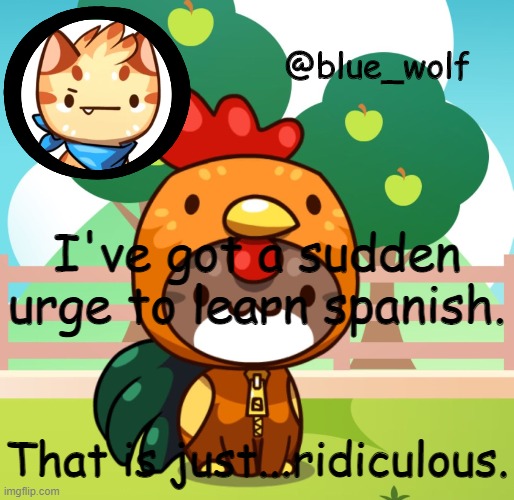 I've got a sudden urge to learn spanish. That is just...ridiculous. | image tagged in blue wolfs announcement thing | made w/ Imgflip meme maker