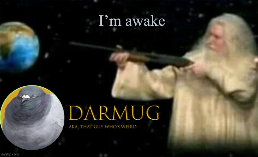 Darmug Announcement template | I’m awake | image tagged in darmug announcement template | made w/ Imgflip meme maker