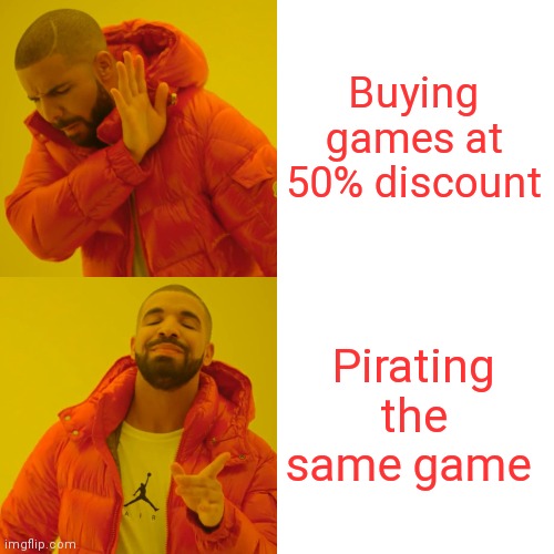 Drake Hotline Bling | Buying games at 50% discount; Pirating the same game | image tagged in memes,drake hotline bling | made w/ Imgflip meme maker