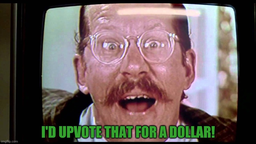 I'd buy THAT for a dollar! | I'D UPVOTE THAT FOR A DOLLAR! | image tagged in i'd buy that for a dollar | made w/ Imgflip meme maker