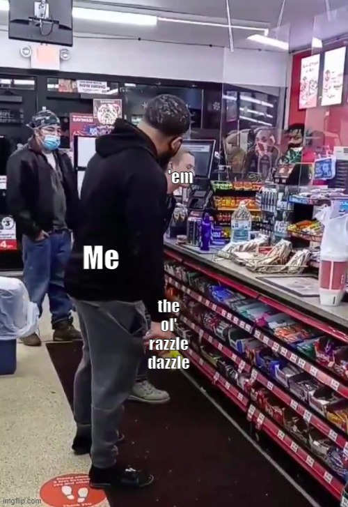 Twisted Tea | 'em; Me; the ol' razzle dazzle | image tagged in funny | made w/ Imgflip meme maker
