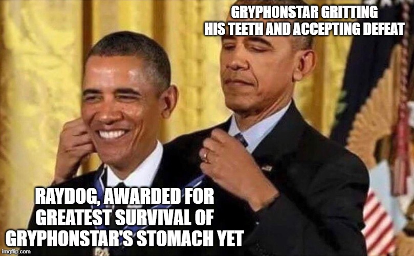 obama medal | GRYPHONSTAR GRITTING HIS TEETH AND ACCEPTING DEFEAT; RAYDOG, AWARDED FOR GREATEST SURVIVAL OF GRYPHONSTAR'S STOMACH YET | image tagged in obama medal | made w/ Imgflip meme maker