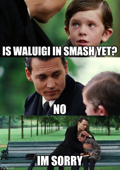 Finding Neverland Meme | IS WALUIGI IN SMASH YET? NO; IM SORRY | image tagged in memes,finding neverland | made w/ Imgflip meme maker