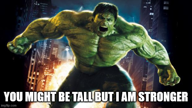 Incredible Hulk | YOU MIGHT BE TALL BUT I AM STRONGER | image tagged in incredible hulk | made w/ Imgflip meme maker