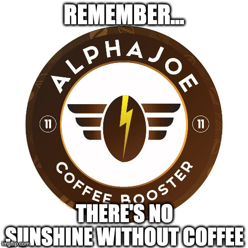 Coffee Truths 2 | REMEMBER... THERE'S NO SUNSHINE WITHOUT COFFEE | image tagged in coffee,coffee addict,creatine | made w/ Imgflip meme maker