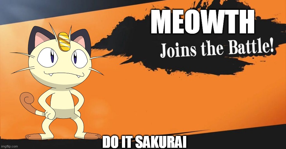 meowth for SMASH | MEOWTH; DO IT SAKURAI | image tagged in smash bros,memes,pokemon memes,team rocket,super smash bros | made w/ Imgflip meme maker