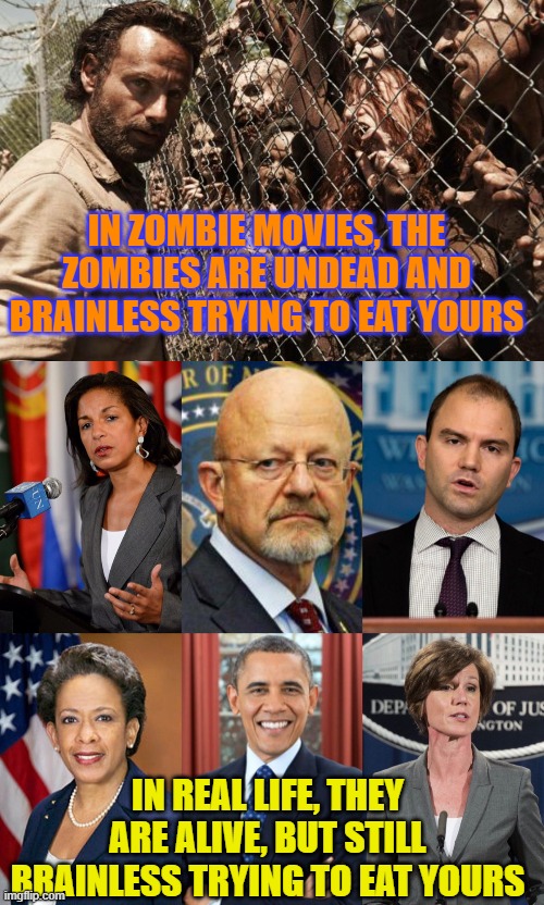 IN ZOMBIE MOVIES, THE ZOMBIES ARE UNDEAD AND BRAINLESS TRYING TO EAT YOURS; IN REAL LIFE, THEY ARE ALIVE, BUT STILL BRAINLESS TRYING TO EAT YOURS | image tagged in zombies,deep state | made w/ Imgflip meme maker