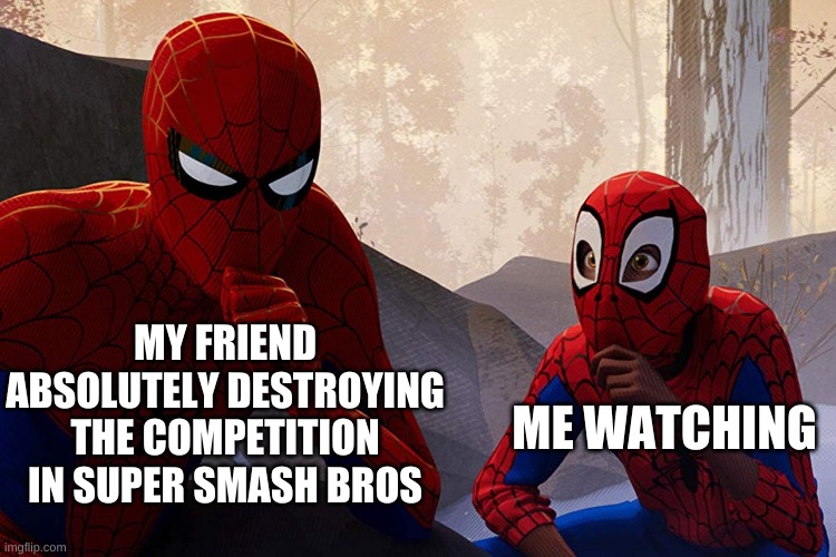 Super Smash Bros. Ultimate | MY FRIEND ABSOLUTELY DESTROYING THE COMPETITION IN SUPER SMASH BROS; ME WATCHING | image tagged in learning from spiderman | made w/ Imgflip meme maker