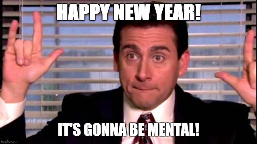 Michael Scott Mental New Year | HAPPY NEW YEAR! IT'S GONNA BE MENTAL! | image tagged in funny memes,new years,michael scott,the office,happy new year | made w/ Imgflip meme maker
