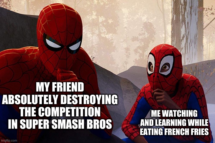 Super Smash Bros- Are you the destroyer or the spectator? | MY FRIEND ABSOLUTELY DESTROYING THE COMPETITION IN SUPER SMASH BROS; ME WATCHING AND LEARNING WHILE EATING FRENCH FRIES | image tagged in learning from spiderman | made w/ Imgflip meme maker