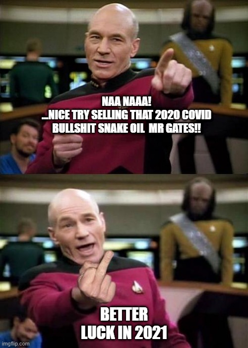 Captain Picard | NAA NAAA!
...NICE TRY SELLING THAT 2020 COVID BULLSHIT SNAKE OIL  MR GATES!! BETTER LUCK IN 2021 | image tagged in captain picard | made w/ Imgflip meme maker