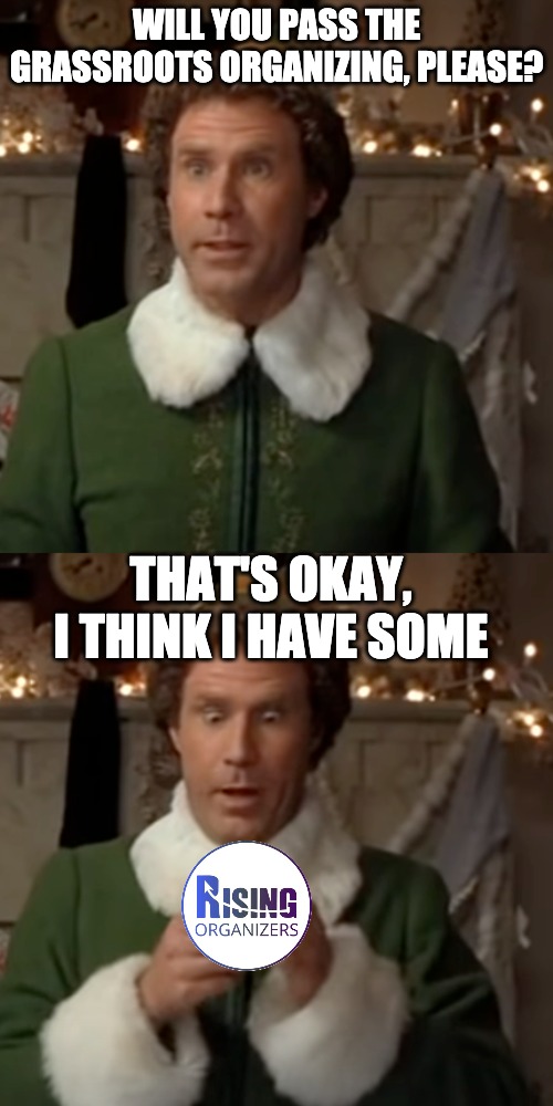 Brought My Own | WILL YOU PASS THE GRASSROOTS ORGANIZING, PLEASE? THAT'S OKAY, I THINK I HAVE SOME | image tagged in buddy the elf,politics | made w/ Imgflip meme maker