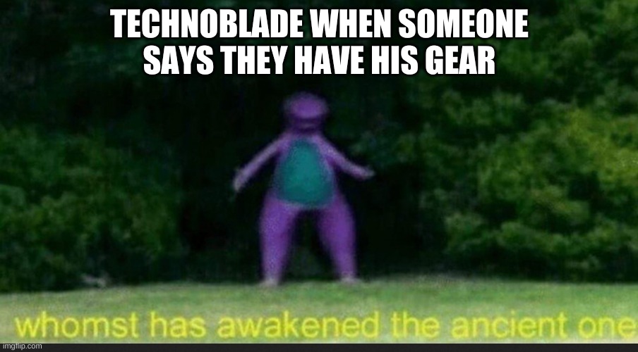 This is very true doe | TECHNOBLADE WHEN SOMEONE SAYS THEY HAVE HIS GEAR | image tagged in i sleep real shit dino | made w/ Imgflip meme maker