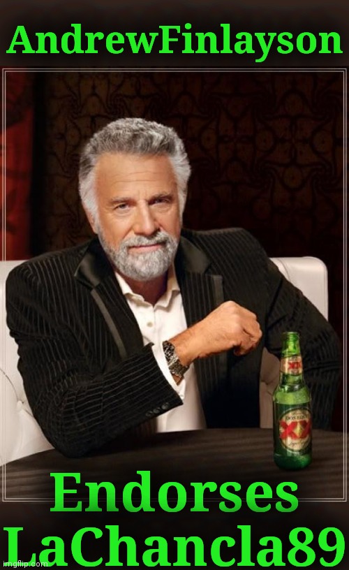 https://imgflip.com/user/vote_for_LaChancla89 is The Most Interesting Candidate In The World | AndrewFinlayson; Endorses LaChancla89 | image tagged in memes,the most interesting man in the world,imgflip community | made w/ Imgflip meme maker