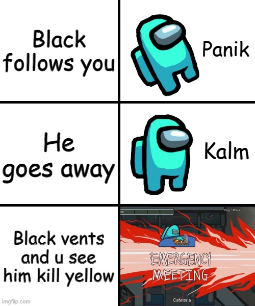 Among Us Panik Kalm Meme | Black follows you; He goes away; Black vents and u see him kill yellow | image tagged in panik kalm panik among us version,memes | made w/ Imgflip meme maker