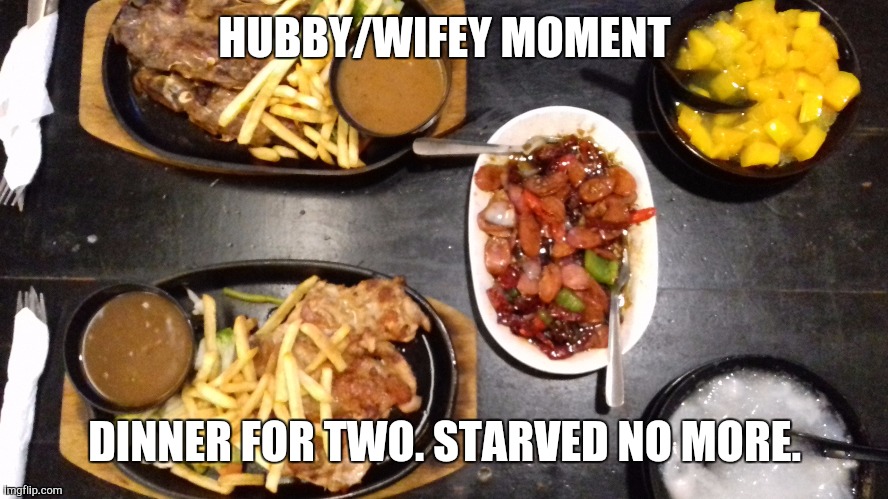 Dinner for two. | HUBBY/WIFEY MOMENT; DINNER FOR TWO. STARVED NO MORE. | image tagged in hubby/wifey moment | made w/ Imgflip meme maker