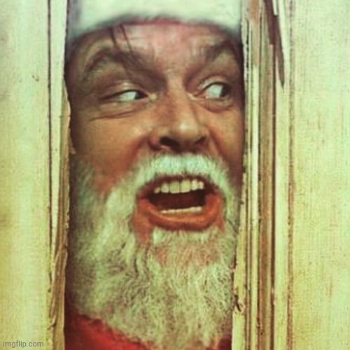 Here's Santa! | image tagged in freak xmas | made w/ Imgflip meme maker