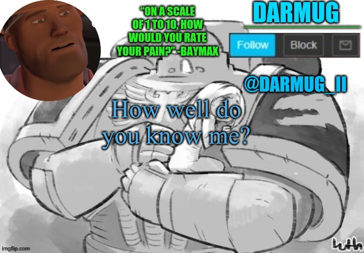 Darmug announcement template (credit to le_potato for making it) | How well do you know me? | image tagged in darmug announcement template credit to le_potato for making it | made w/ Imgflip meme maker