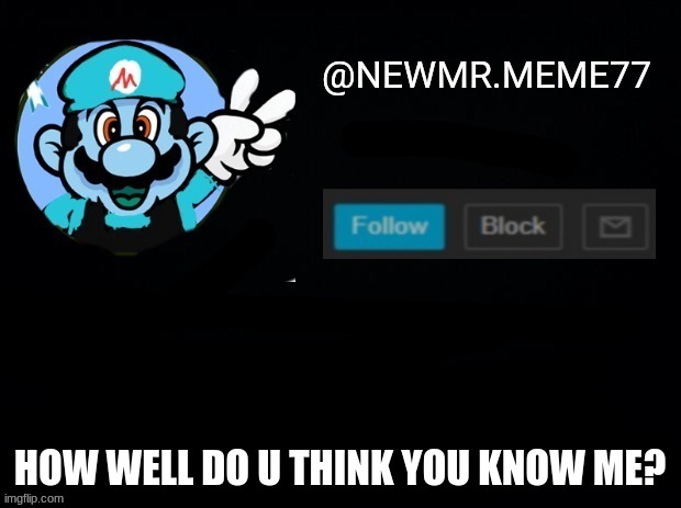 HOW WELL DO U THINK YOU KNOW ME? | image tagged in memes | made w/ Imgflip meme maker