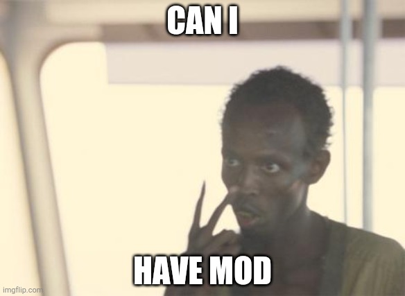 I'm The Captain Now | CAN I; HAVE MOD | image tagged in memes,i'm the captain now | made w/ Imgflip meme maker