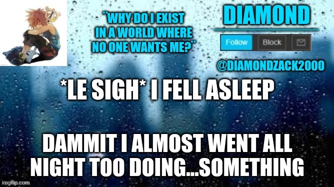 i am weak lol | *LE SIGH* I FELL ASLEEP; DAMMIT I ALMOST WENT ALL NIGHT TOO DOING...SOMETHING | made w/ Imgflip meme maker