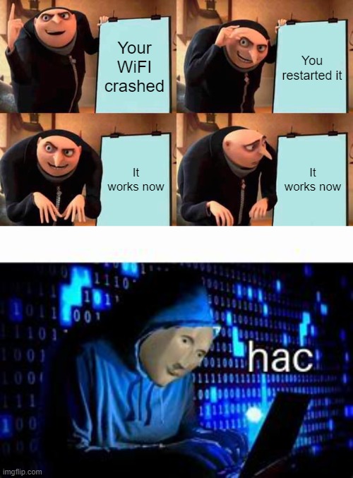 Your WiFI crashed; You restarted it; It works now; It works now | image tagged in memes,gru's plan | made w/ Imgflip meme maker