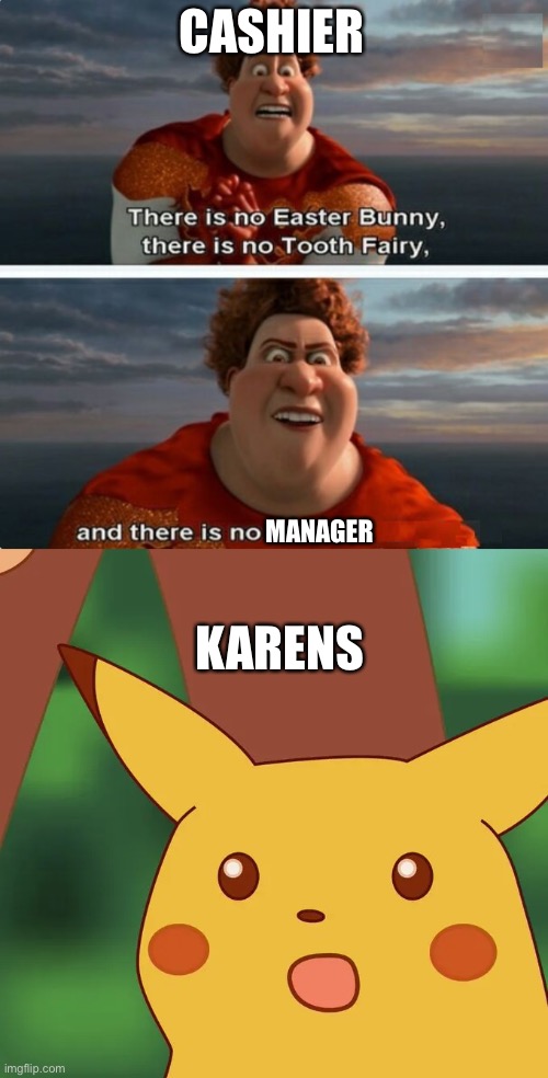 *GASP* | CASHIER; KARENS; MANAGER | image tagged in tighten megamind there is no easter bunny,karen,surprised pikachu | made w/ Imgflip meme maker