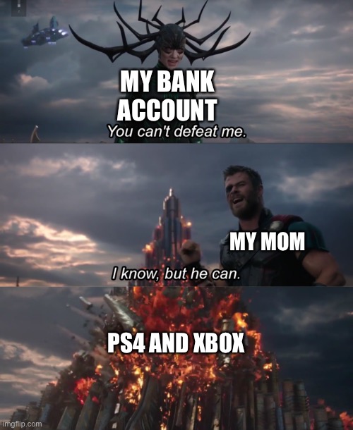 You Can't Defeat Me! | MY BANK ACCOUNT; MY MOM; PS4 AND XBOX | image tagged in you can t defeat me | made w/ Imgflip meme maker