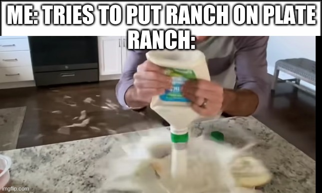 ranch strikes back | ME: TRIES TO PUT RANCH ON PLATE
RANCH: | image tagged in oh no | made w/ Imgflip meme maker