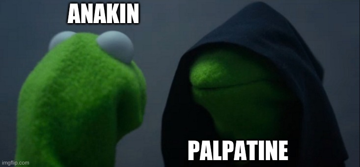 it do be true | ANAKIN; PALPATINE | image tagged in memes,evil kermit | made w/ Imgflip meme maker