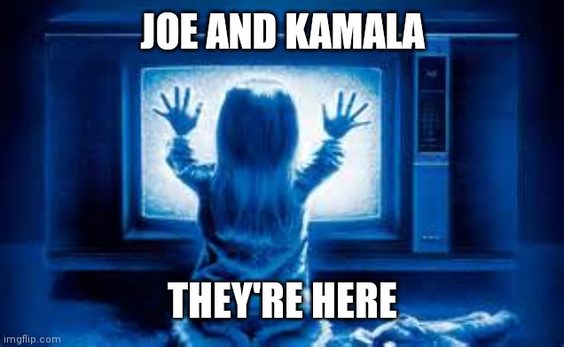 Poltergeist | JOE AND KAMALA THEY'RE HERE | image tagged in poltergeist | made w/ Imgflip meme maker