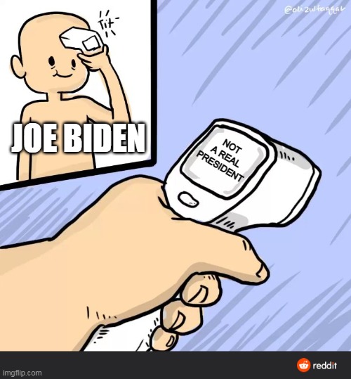 These things are REALLY accurate! | NOT A REAL PRESIDENT; JOE BIDEN | image tagged in forehead temperature check covid | made w/ Imgflip meme maker