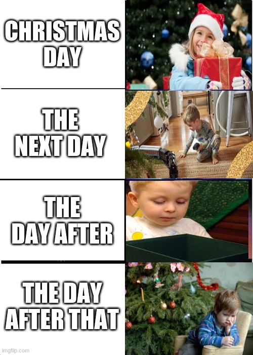 Eventually we get bored... | CHRISTMAS DAY; THE NEXT DAY; THE DAY AFTER; THE DAY AFTER THAT | image tagged in memes,expanding brain | made w/ Imgflip meme maker