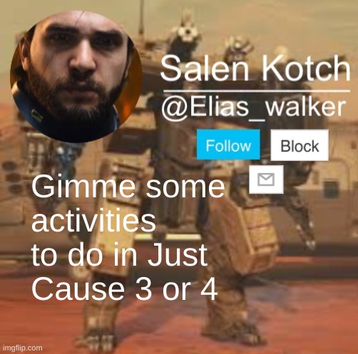 Elias_walker template | Gimme some activities to do in Just Cause 3 or 4 | image tagged in elias_walker template | made w/ Imgflip meme maker