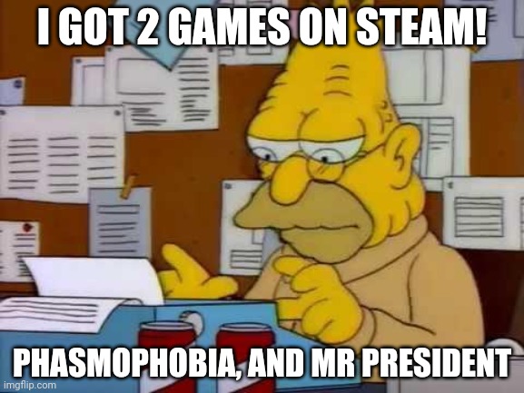 Dear Mr. President | I GOT 2 GAMES ON STEAM! PHASMOPHOBIA, AND MR PRESIDENT | image tagged in dear mr president,simpsons | made w/ Imgflip meme maker