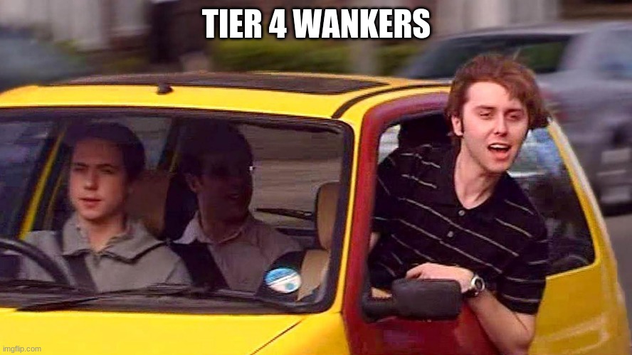 tier 4 | TIER 4 WANKERS | image tagged in tier 4,inbetweeners | made w/ Imgflip meme maker