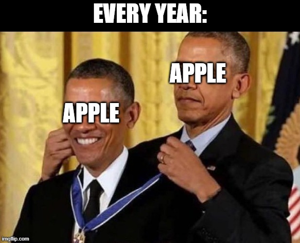 Apple Every Year..... | EVERY YEAR:; APPLE; APPLE | image tagged in obama awards himself hd | made w/ Imgflip meme maker