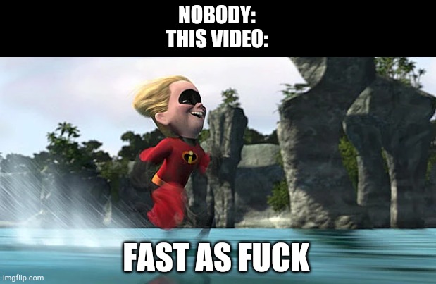 too fast for you (Dash) | NOBODY:
THIS VIDEO: FAST AS FUCK | image tagged in too fast for you dash | made w/ Imgflip meme maker