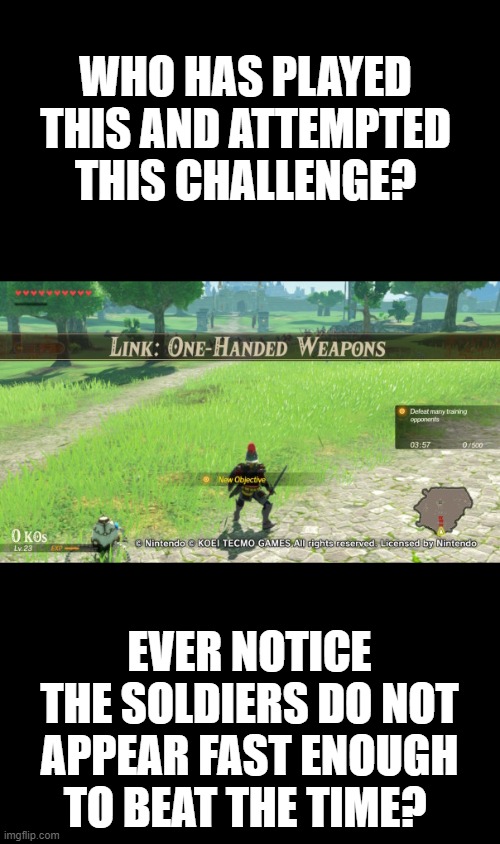Further explanation in comments. | WHO HAS PLAYED THIS AND ATTEMPTED THIS CHALLENGE? EVER NOTICE THE SOLDIERS DO NOT APPEAR FAST ENOUGH TO BEAT THE TIME? | image tagged in nixieknox,hyrule warriors,gaming | made w/ Imgflip meme maker
