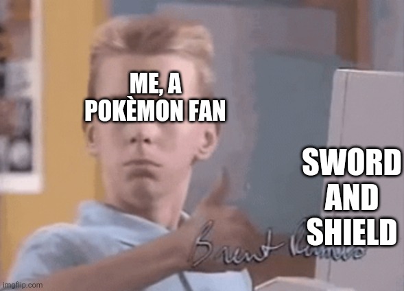 ME, A POKÈMON FAN SWORD AND SHIELD | made w/ Imgflip meme maker