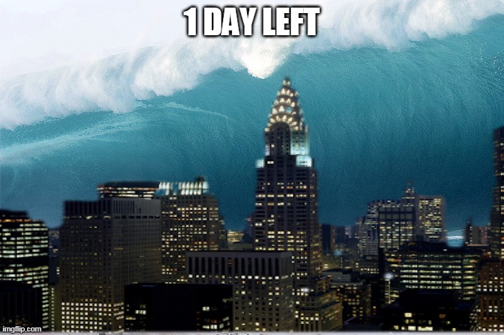 1 DAY LEFT | image tagged in 2020,2020 sucks,tsunami,happy new year,new year,new years | made w/ Imgflip meme maker